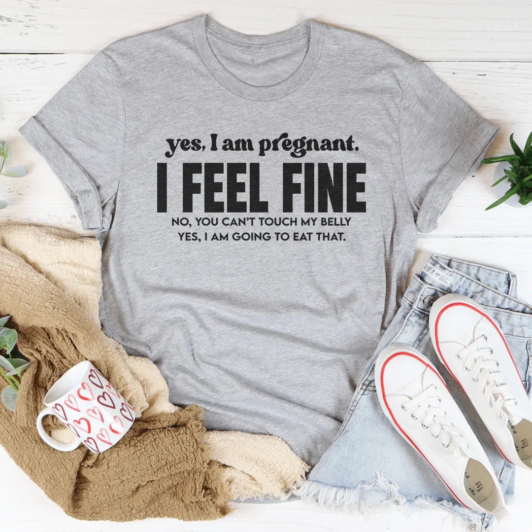 Yes I Am Pregnant I Feel Fine Tee - Pendo Store