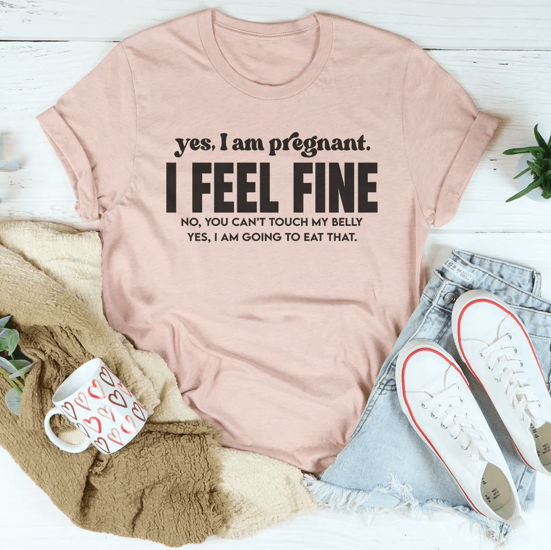 Yes I Am Pregnant I Feel Fine Tee - Pendo Store